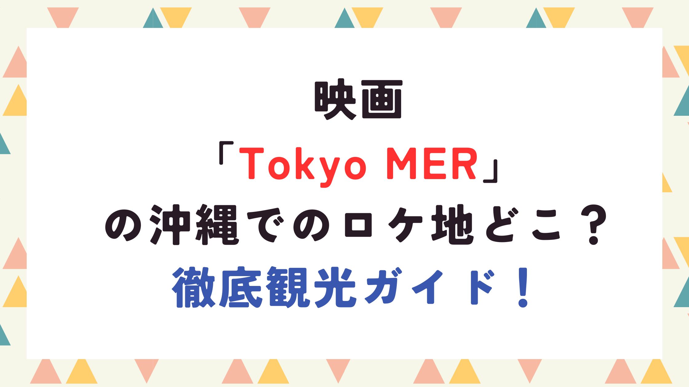 映画Tokyo MERの沖縄でのロケ地どこ？徹底観光ガイド！