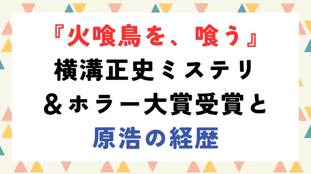 『火喰鳥を、喰う』横溝正史ミステリ＆ホラー大賞受賞と原浩の経歴