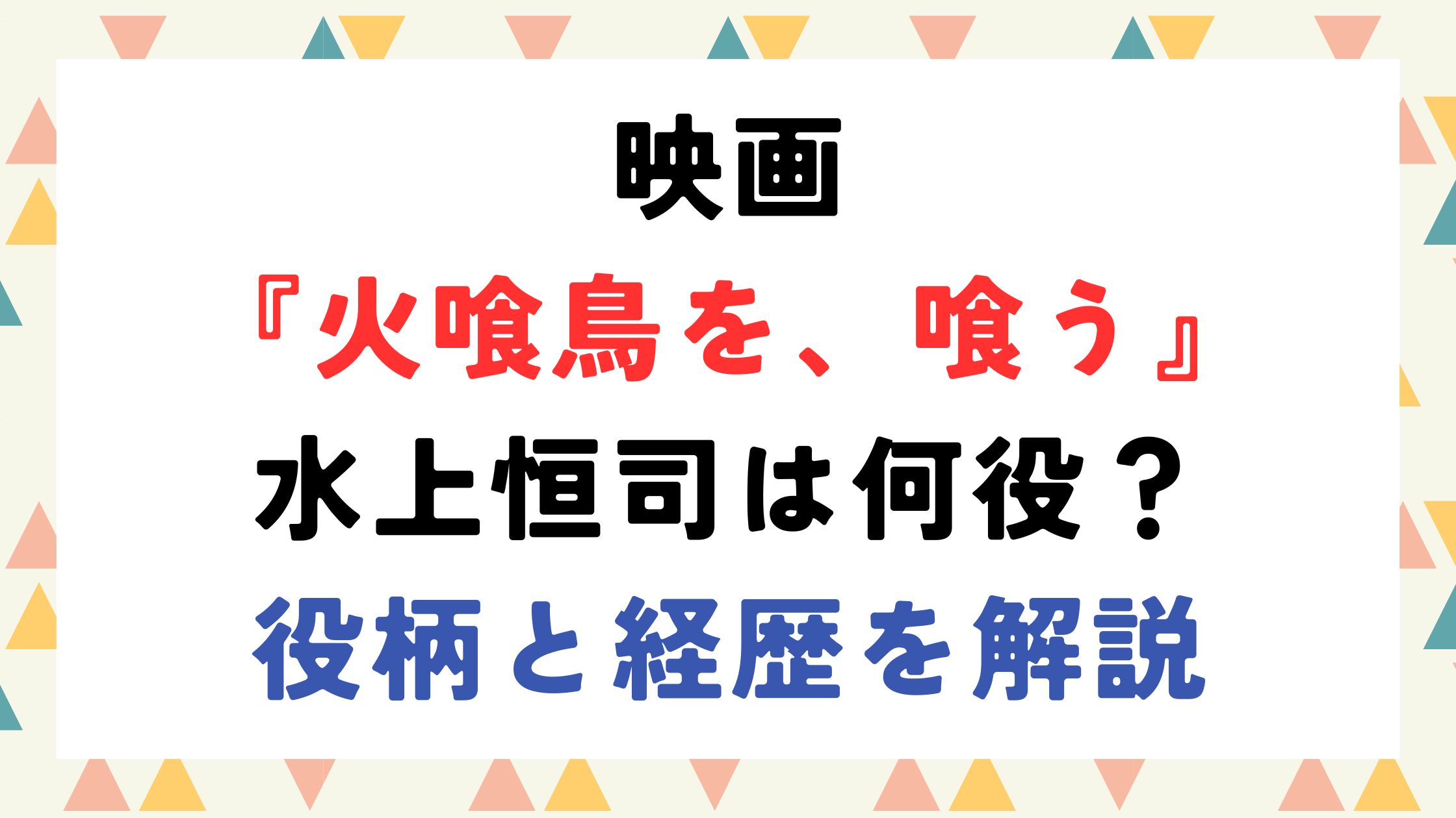 映画『火喰鳥を、喰う』水上恒司は何役？役柄と経歴を解説